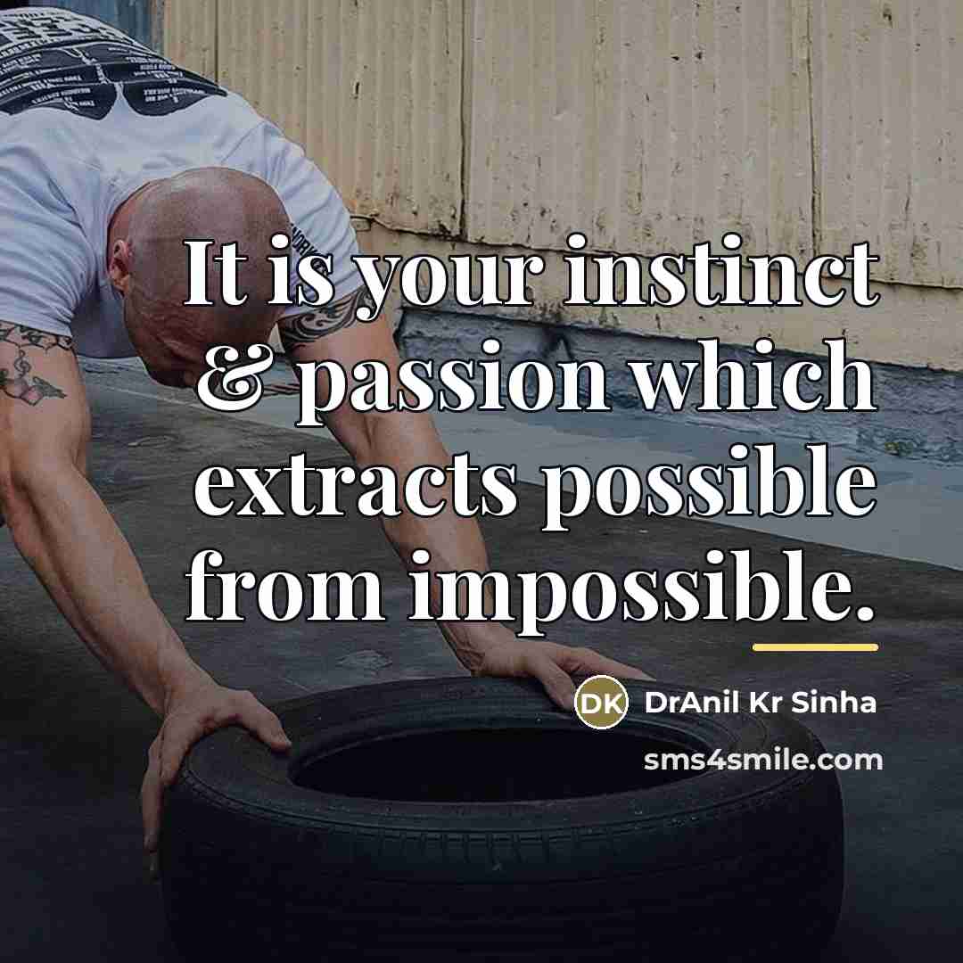 “It is your instinct & passion which extracts possible from…” quote by DrAnil Kr Sinha