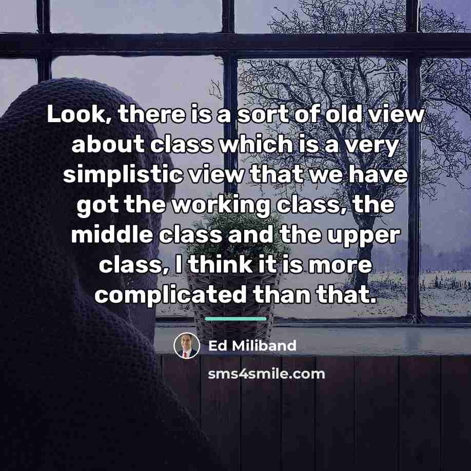 “Look, there is a sort of old view about class…” quote by Ed Miliband