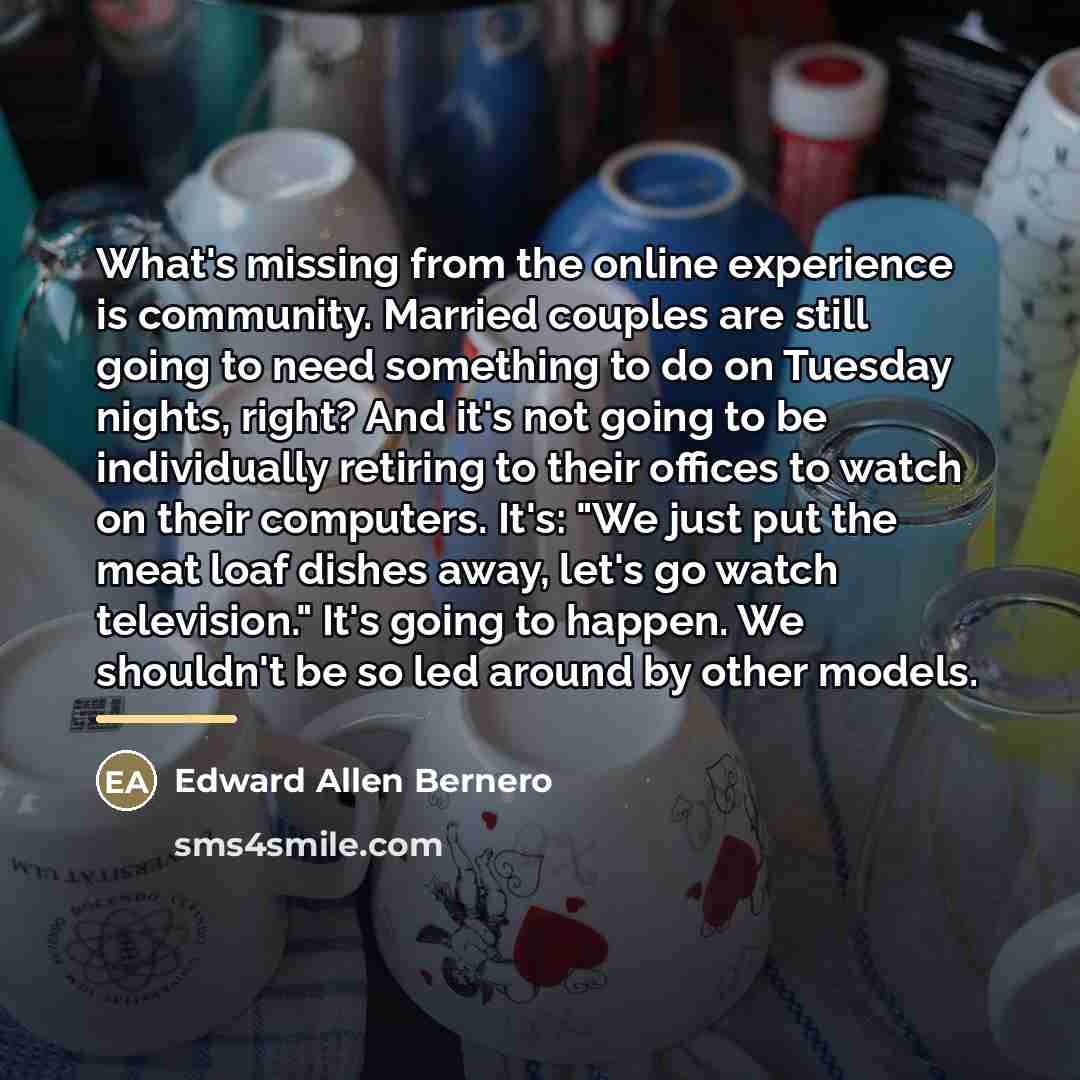 “What's missing from the online experience is community. Married couples…” quote by Edward Allen Bernero
