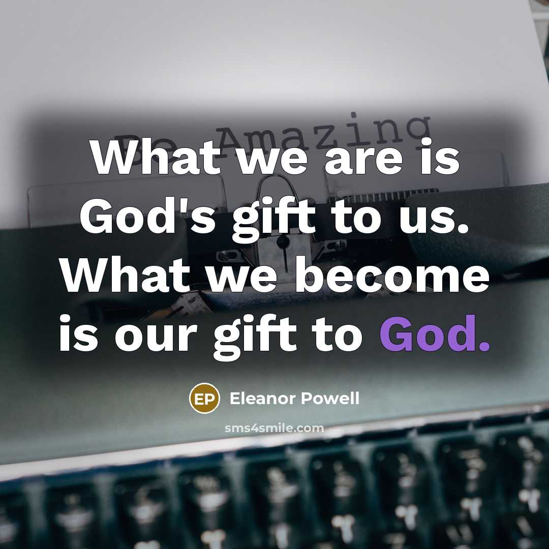 “What we are is God's gift to us. What we…” quote by Eleanor Powell