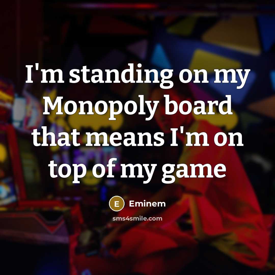 “I'm standing on my Monopoly board that means I'm on…” quote by Eminem