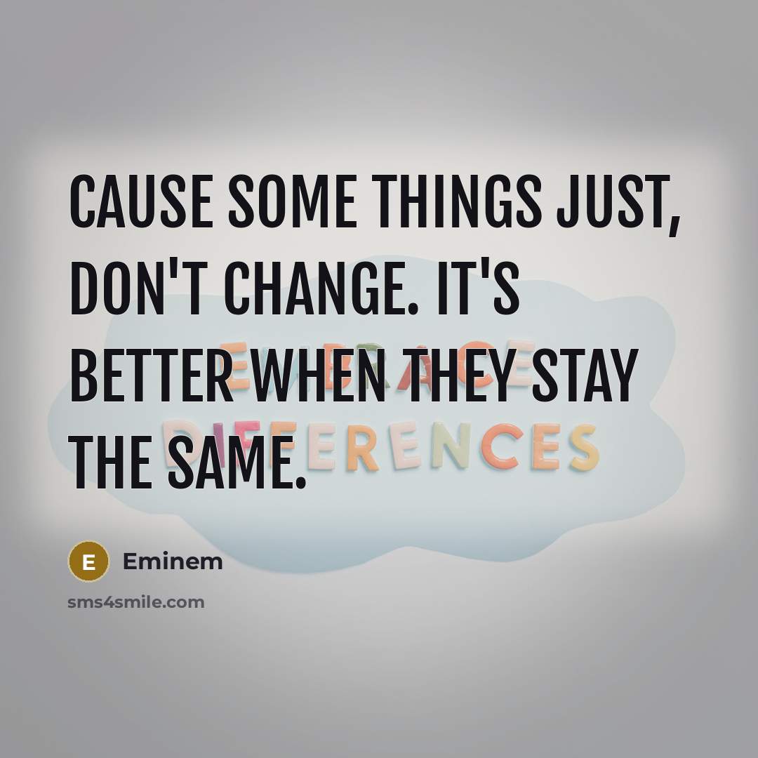 “Cause some things just, don't change. It's better when they…” quote by Eminem