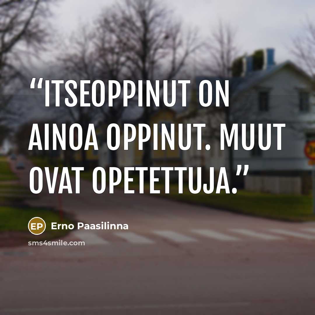 “Itseoppinut on ainoa oppinut. Muut ovat opetettuja.” quote by Erno Paasilinna