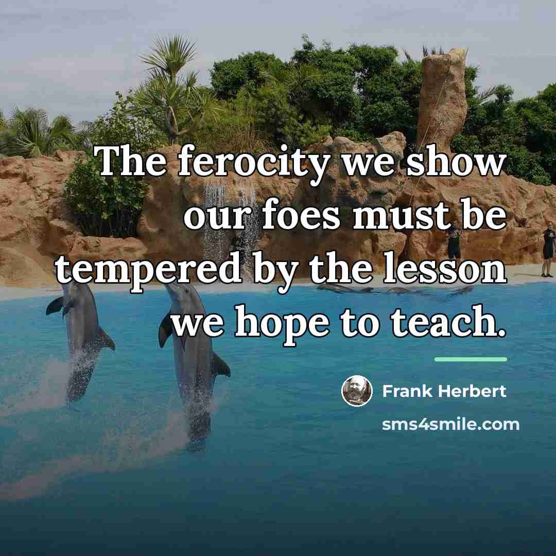 “The ferocity we show our foes must be tempered by…” quote by Frank Herbert