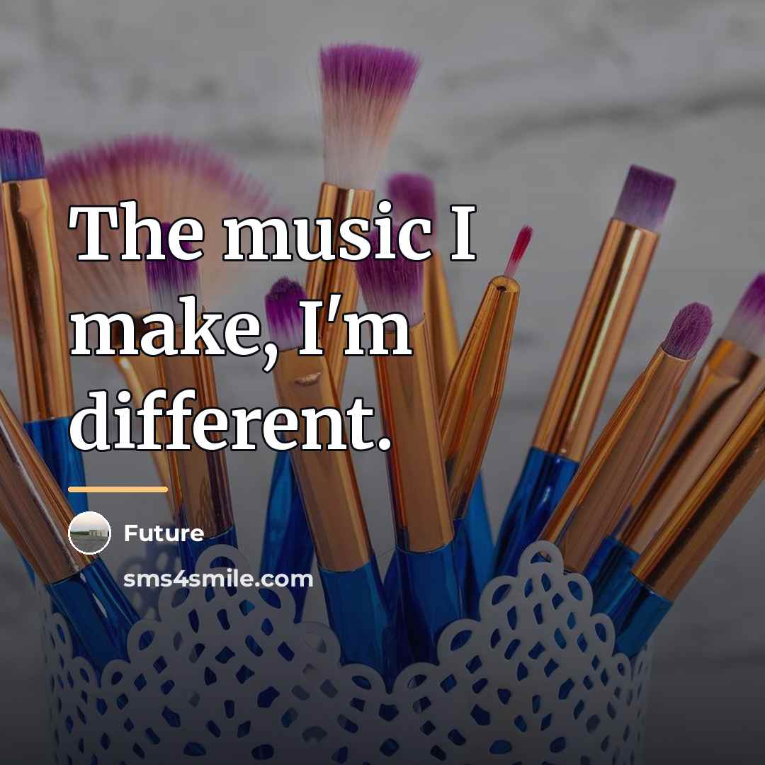 “The music I make, I'm different.…” quote by Future