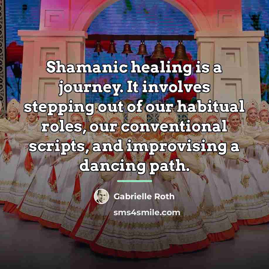 “Shamanic healing is a journey. It involves stepping out of…” quote by Gabrielle Roth