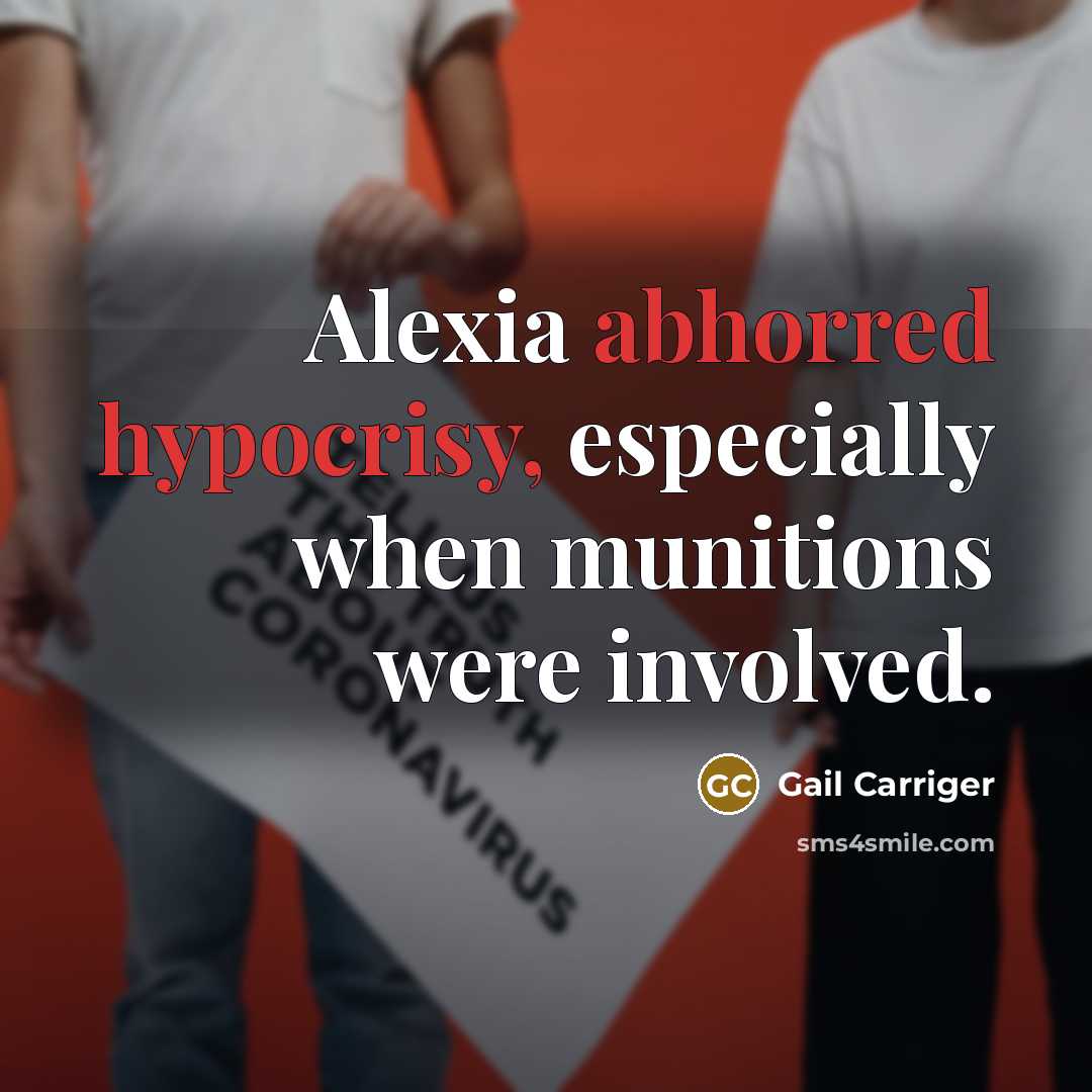 “Alexia abhorred hypocrisy, especially when munitions were involved.” quote by Gail Carriger