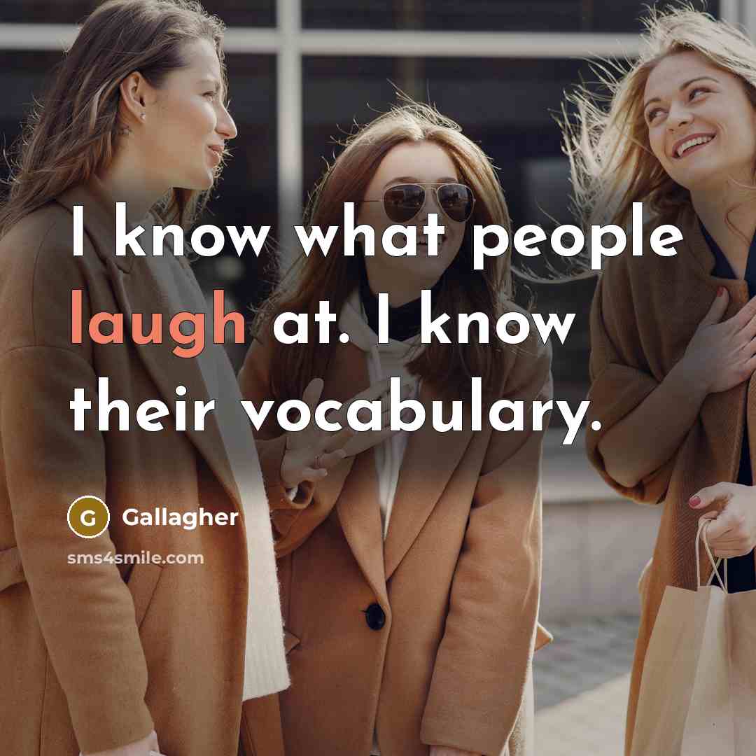 “I know what people laugh at. I know their vocabulary.…” quote by Gallagher