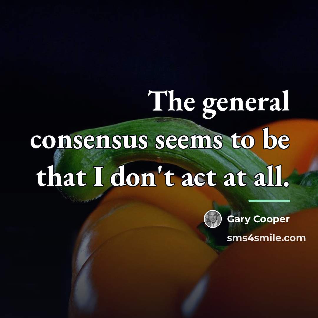 “The general consensus seems to be that I don't act…” quote by Gary Cooper