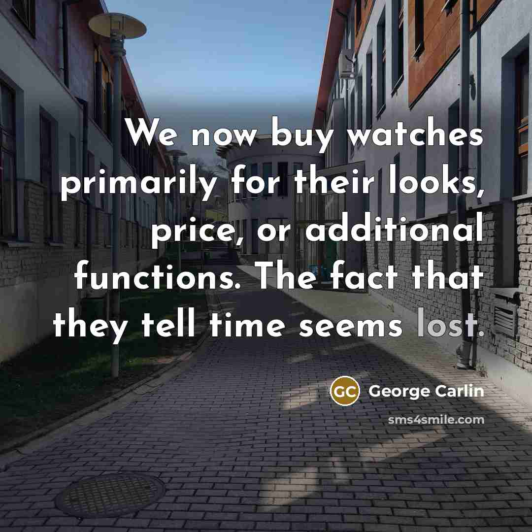 “We now buy watches primarily for their looks, price, or…” quote by George Carlin