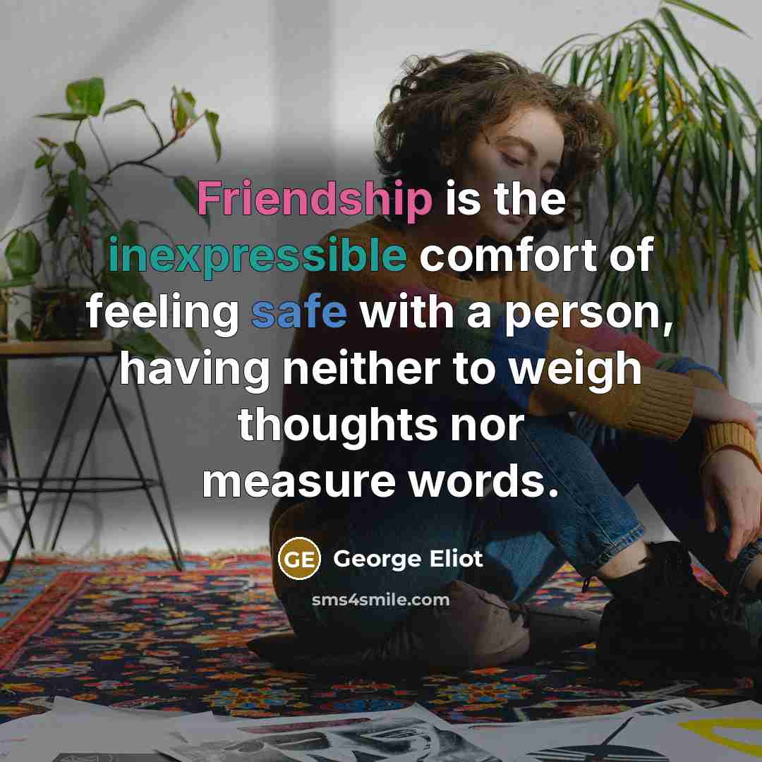 “Friendship is the inexpressible comfort of feeling safe with a…” quote by George Eliot