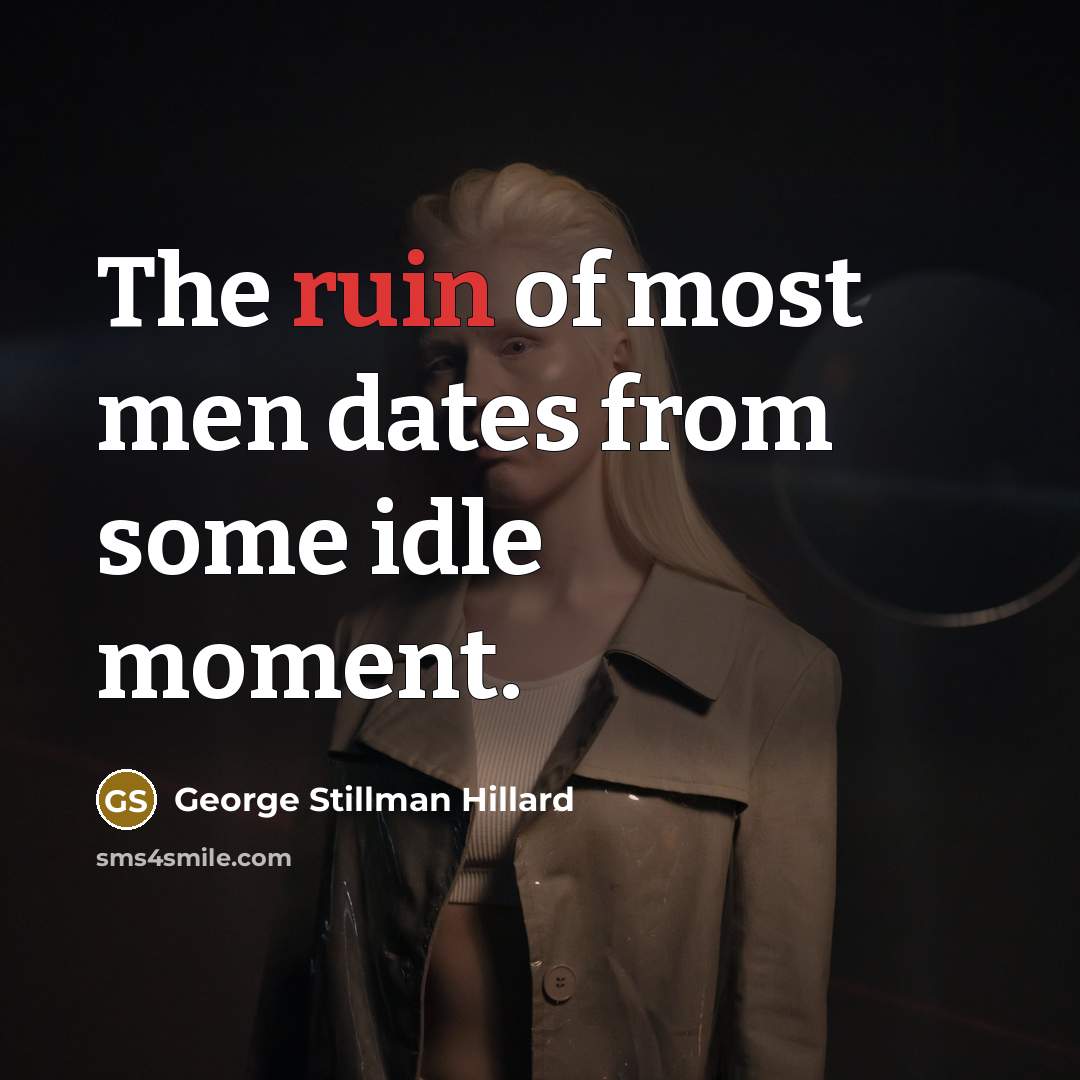 “The ruin of most men dates from some idle moment.…” quote by George Stillman Hillard