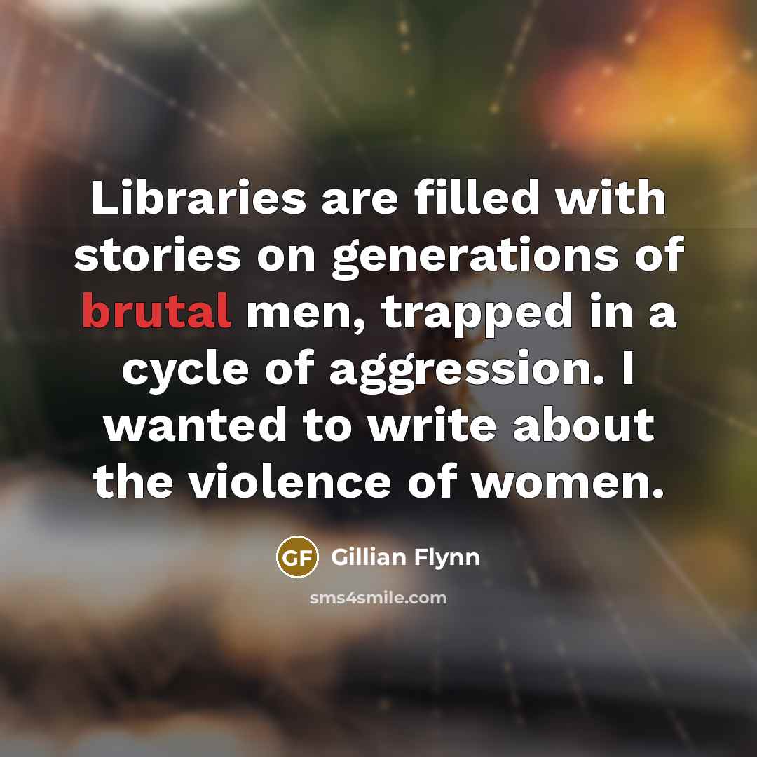 “Libraries are filled with stories on generations of brutal men,…” quote by Gillian Flynn