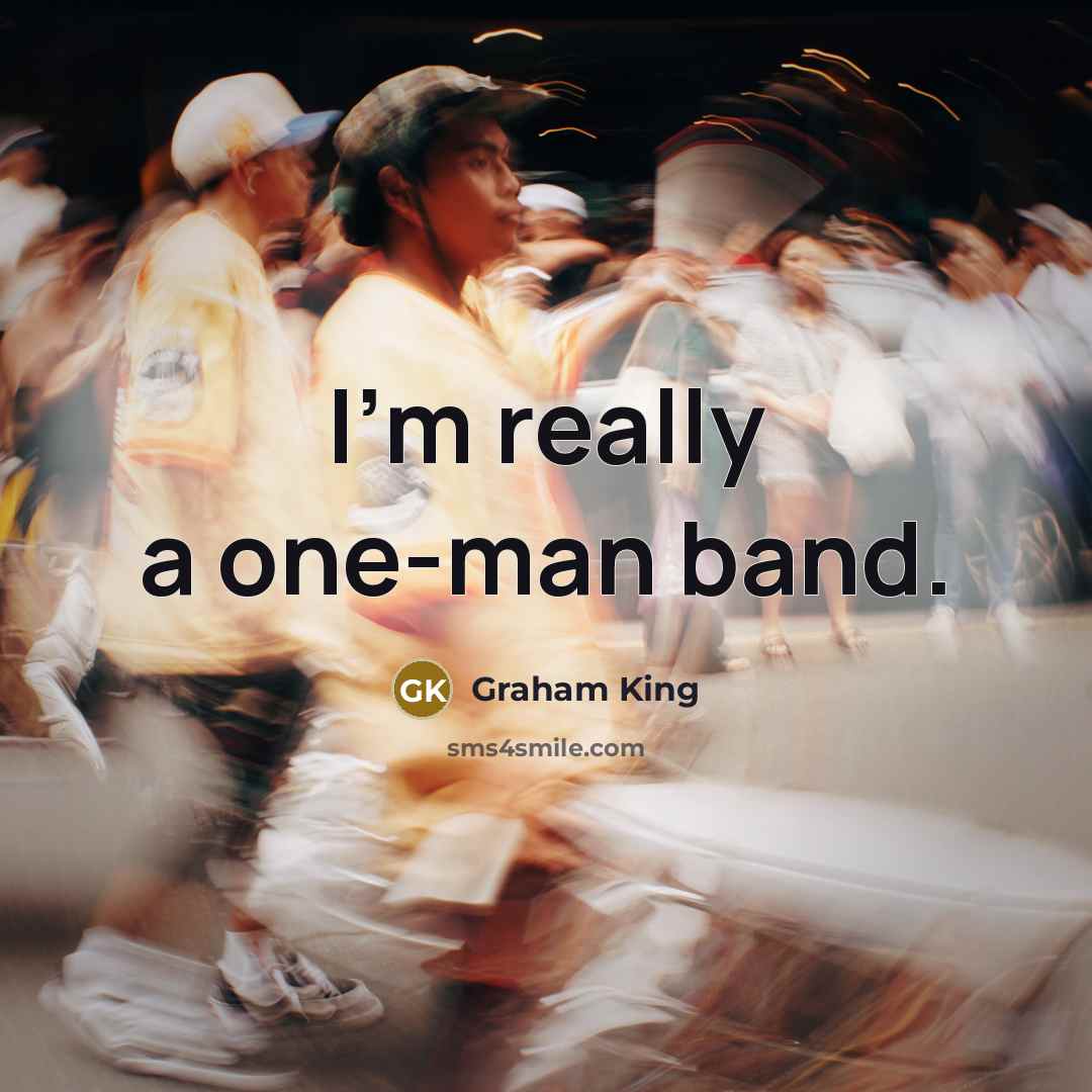 “I'm really a one-man band.…” quote by Graham King