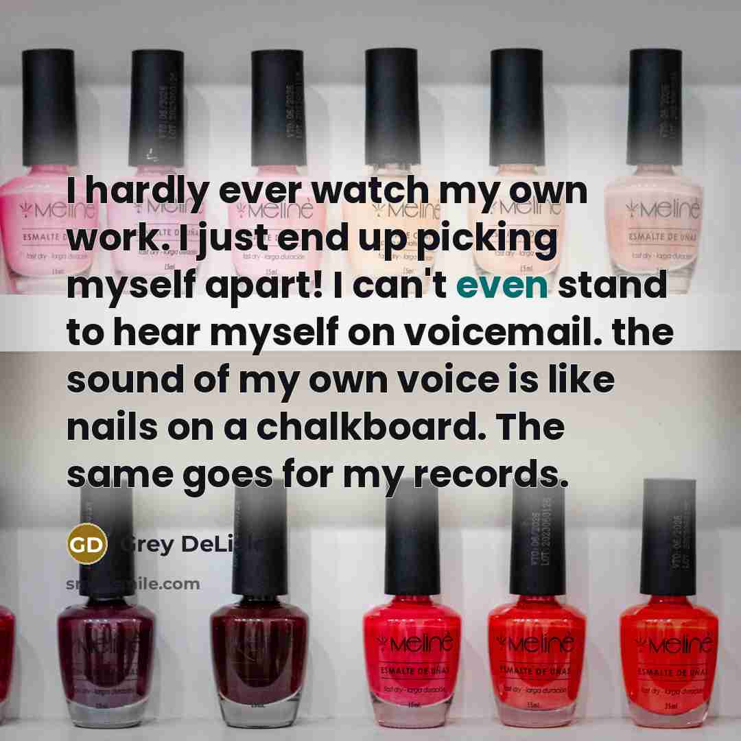 “I hardly ever watch my own work. I just end…” quote by Grey DeLisle