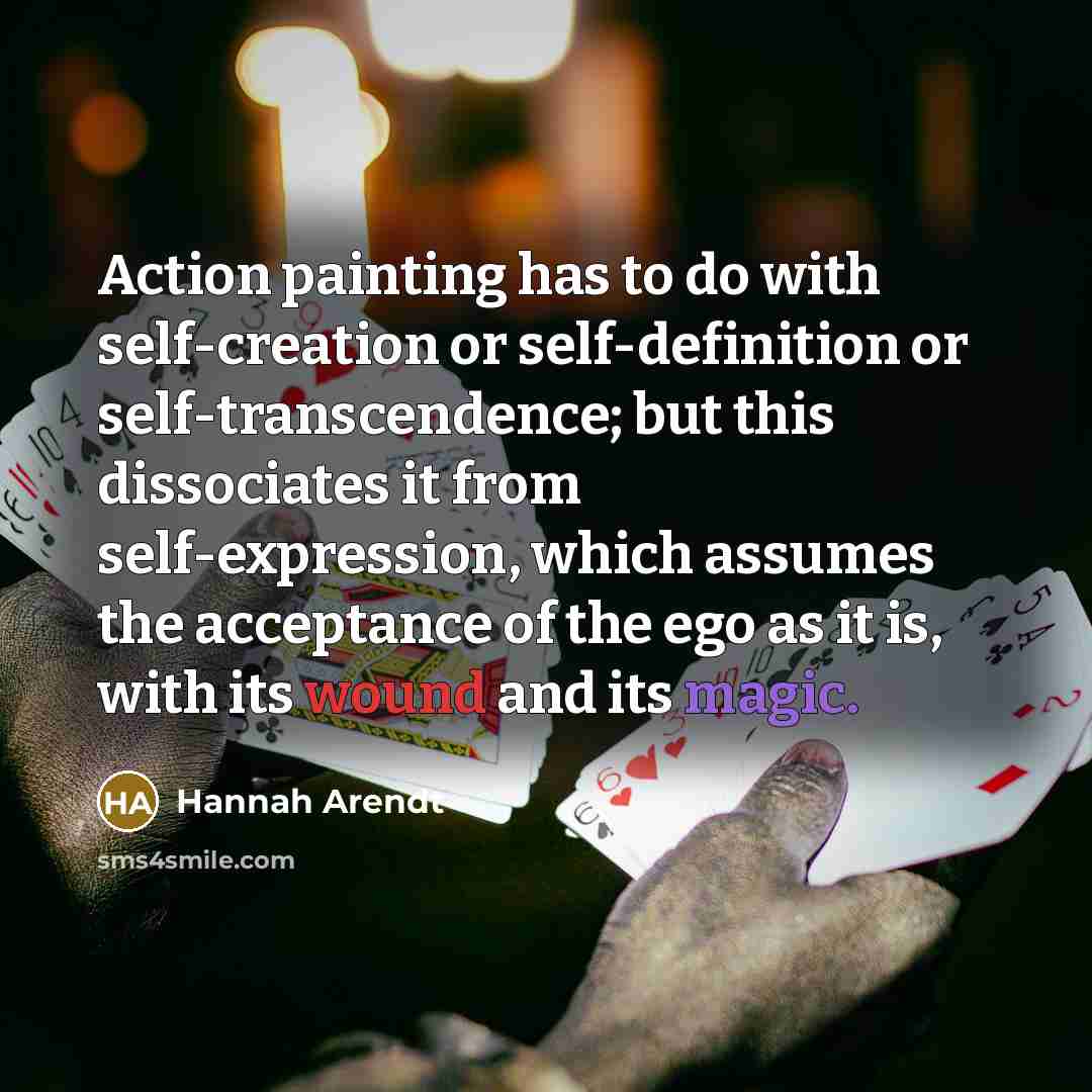“Action painting has to do with self-creation or self-definition or…” quote by Hannah Arendt