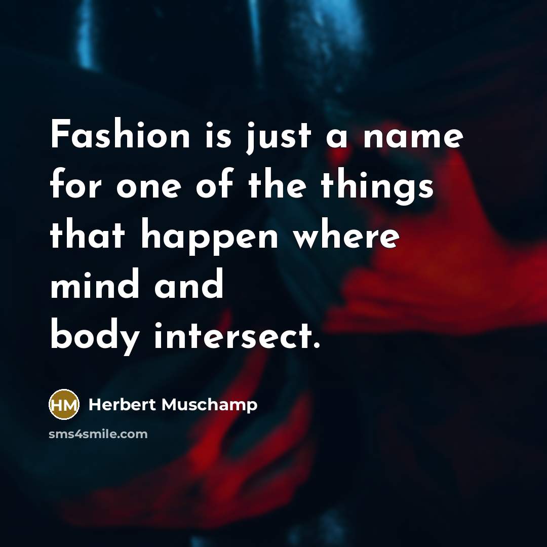 “Fashion is just a name for one of the things…” quote by Herbert Muschamp
