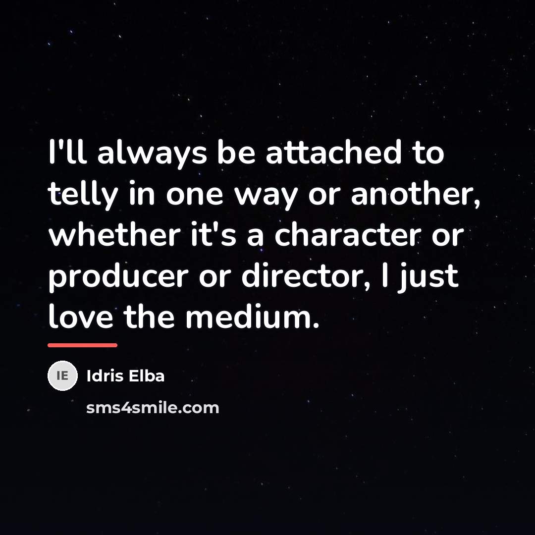 “I'll always be attached to telly in one way or…” quote by Idris Elba