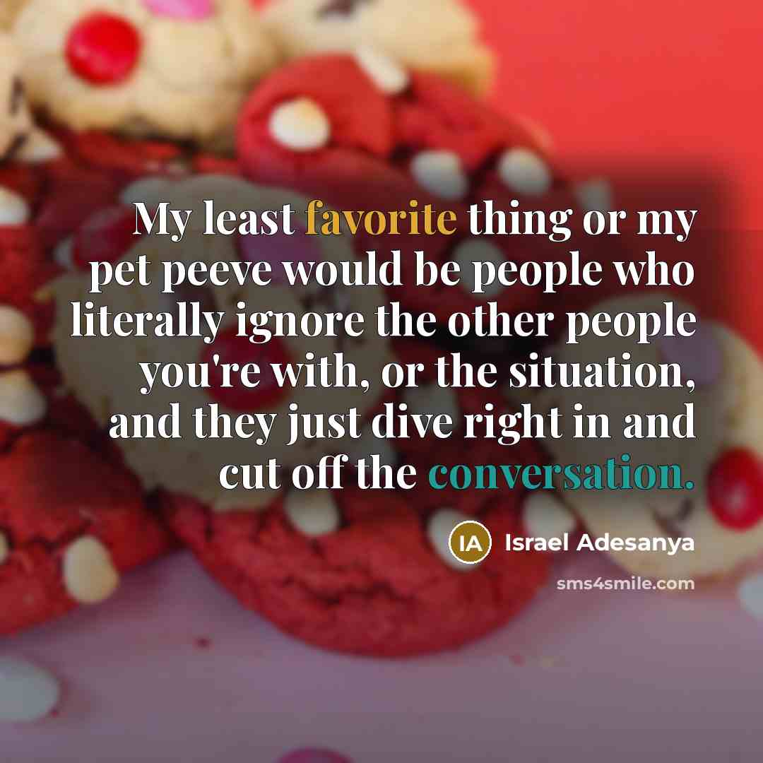 “My least favorite thing or my pet peeve would be…” quote by Israel Adesanya