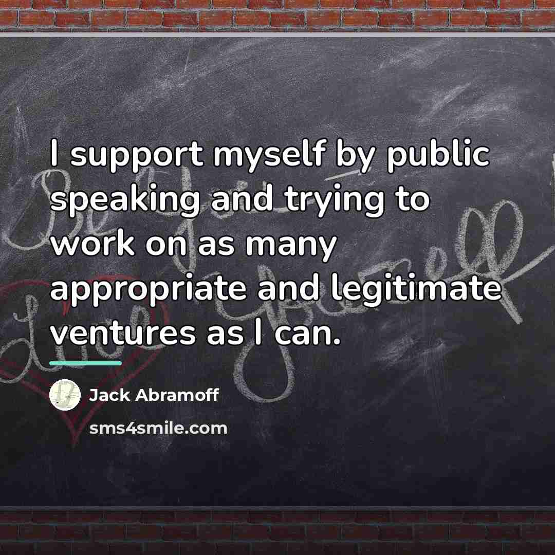 “I support myself by public speaking and trying to work…” quote by Jack Abramoff