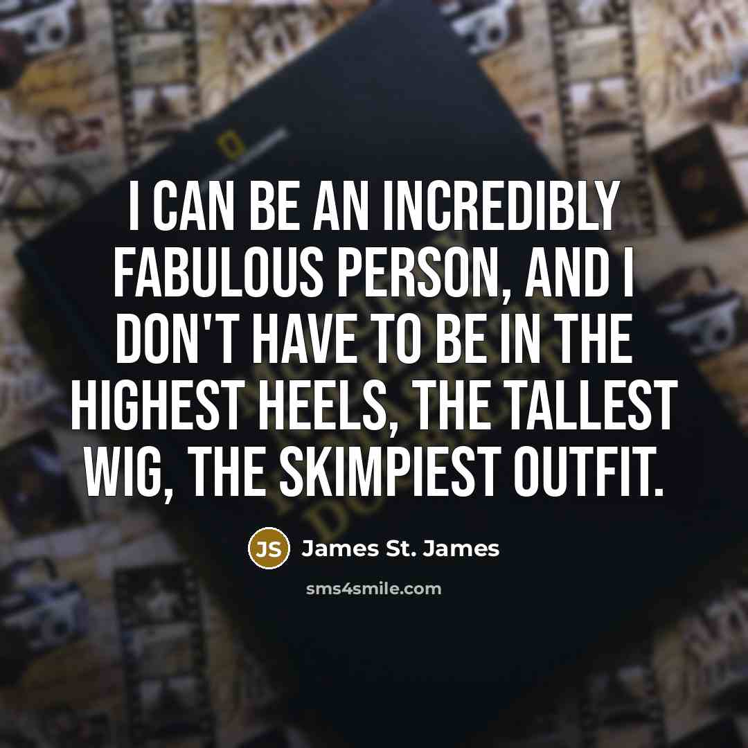 “I can be an incredibly fabulous person, and I don't…” quote by James St. James