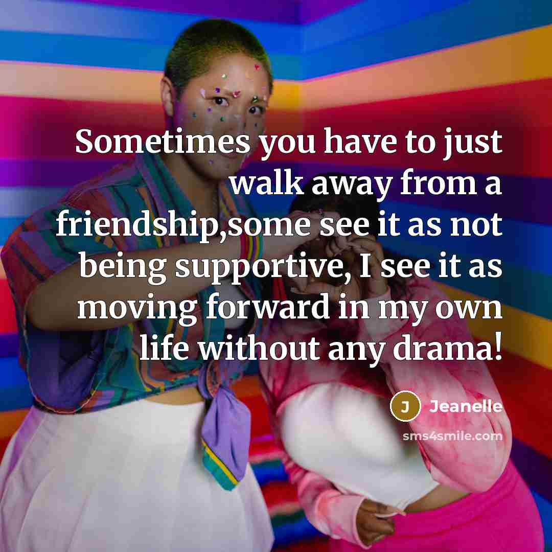 “Sometimes you have to just walk away from a friendship,some…” quote by Jeanelle