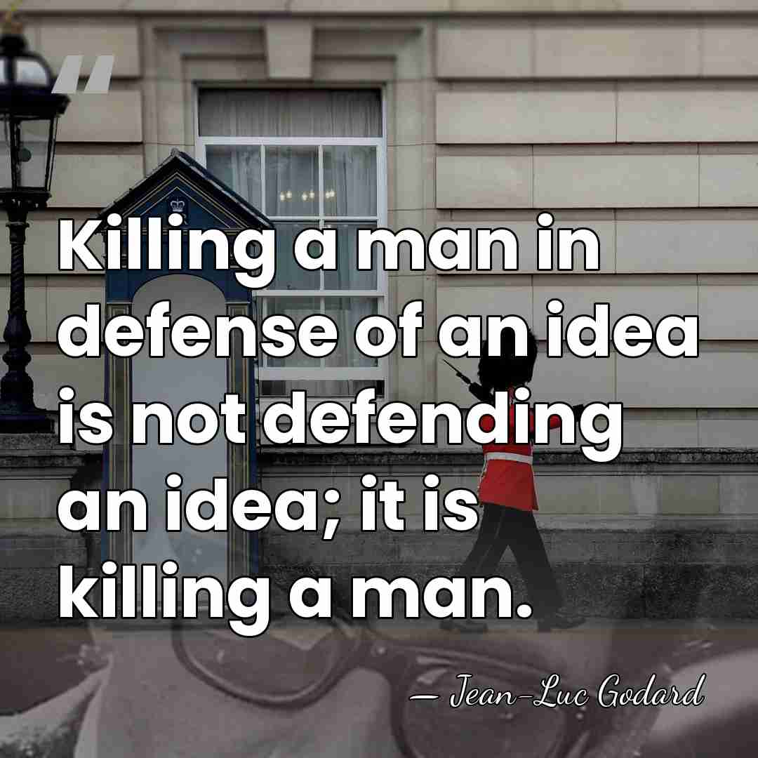 Killing a man in defense of an idea is not defending an&hellip; - Jean-Luc Godard
