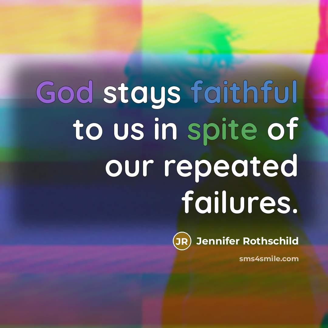 “God stays faithful to us in spite of our repeated…” quote by Jennifer Rothschild