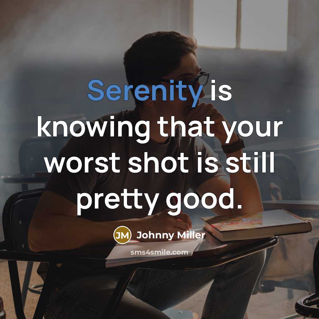 “Serenity is knowing that your worst shot is still pretty…” quote by Johnny Miller