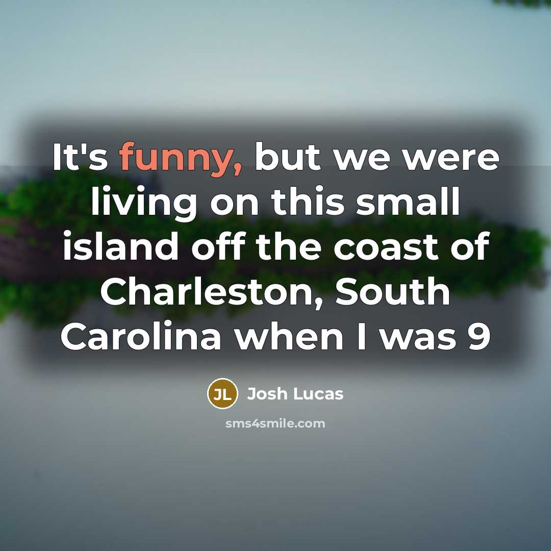 “It's funny, but we were living on this small island…” quote by Josh Lucas