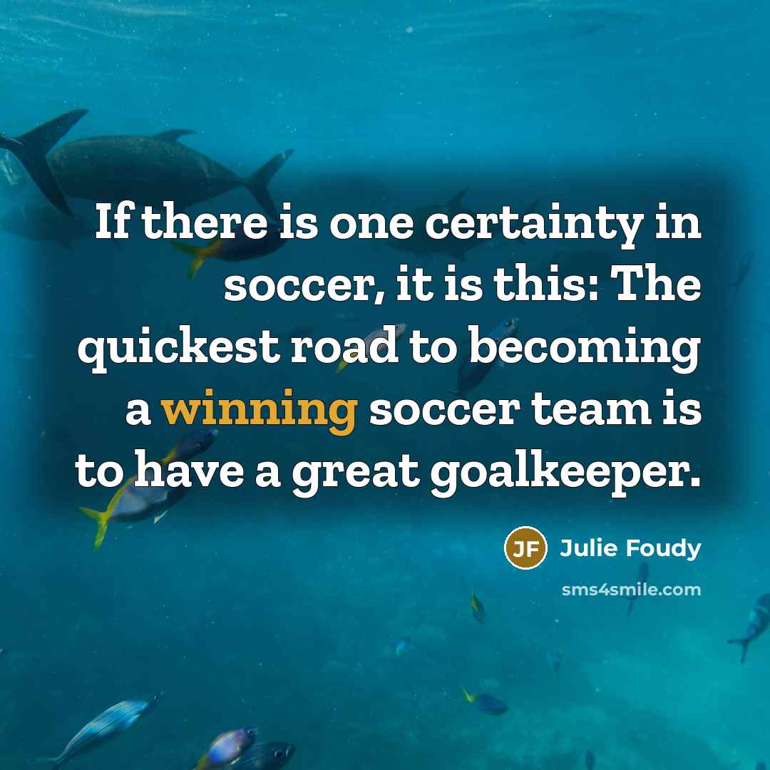 “If there is one certainty in soccer, it is this:…” quote by Julie Foudy