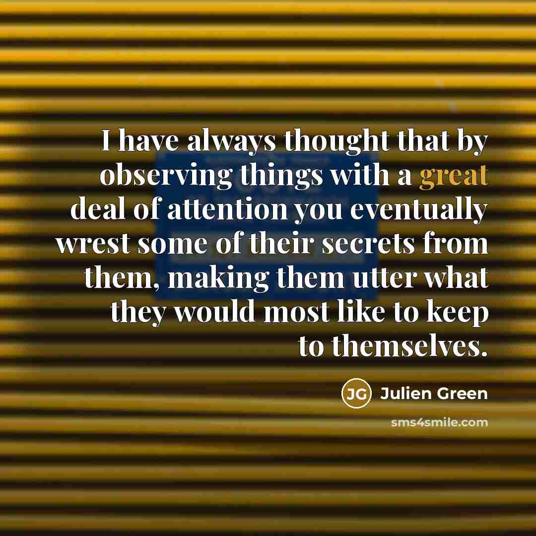 “I have always thought that by observing things with a…” quote by Julien Green