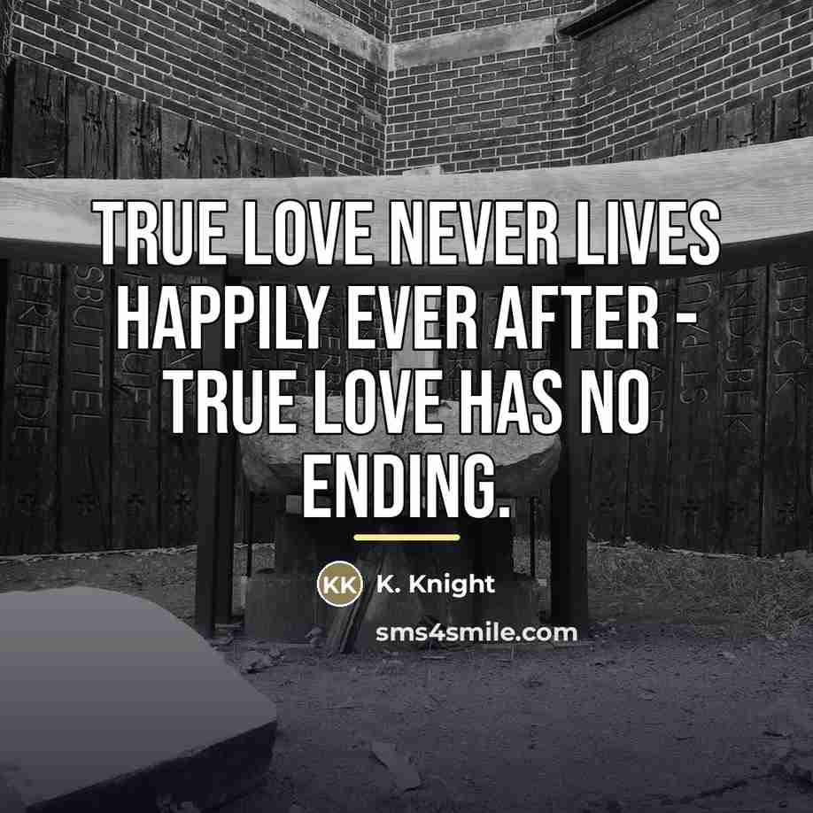 “True love never lives happily ever after - true love…” quote by Anonymous