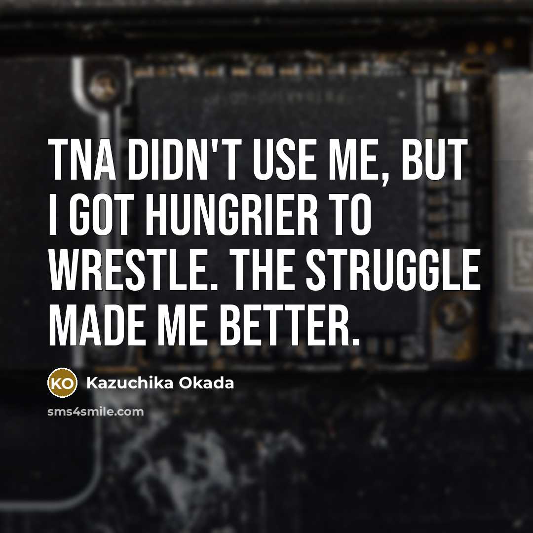 “TNA didn't use me, but I got hungrier to wrestle.…” quote by Kazuchika Okada