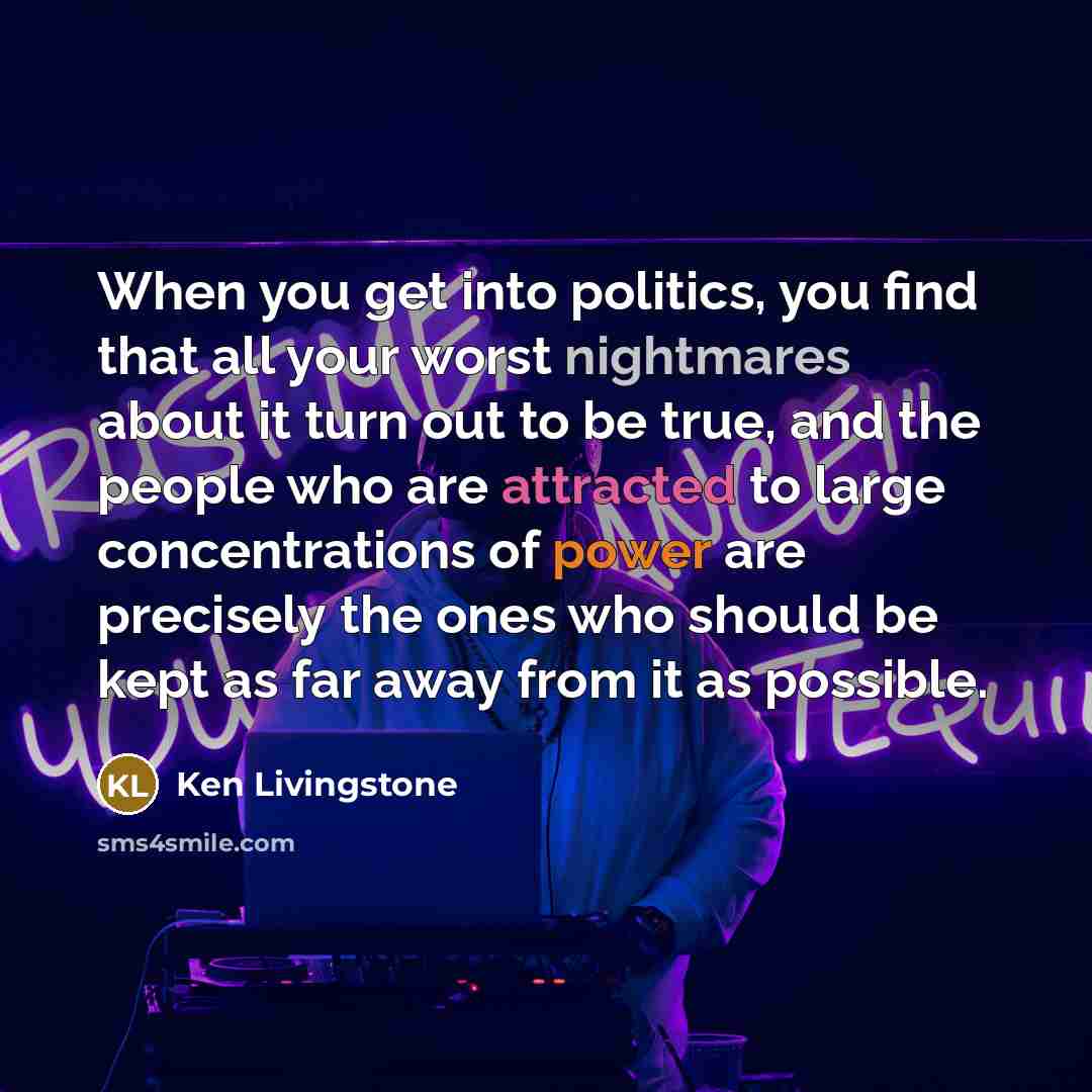 “When you get into politics, you find that all your…” quote by Ken Livingstone
