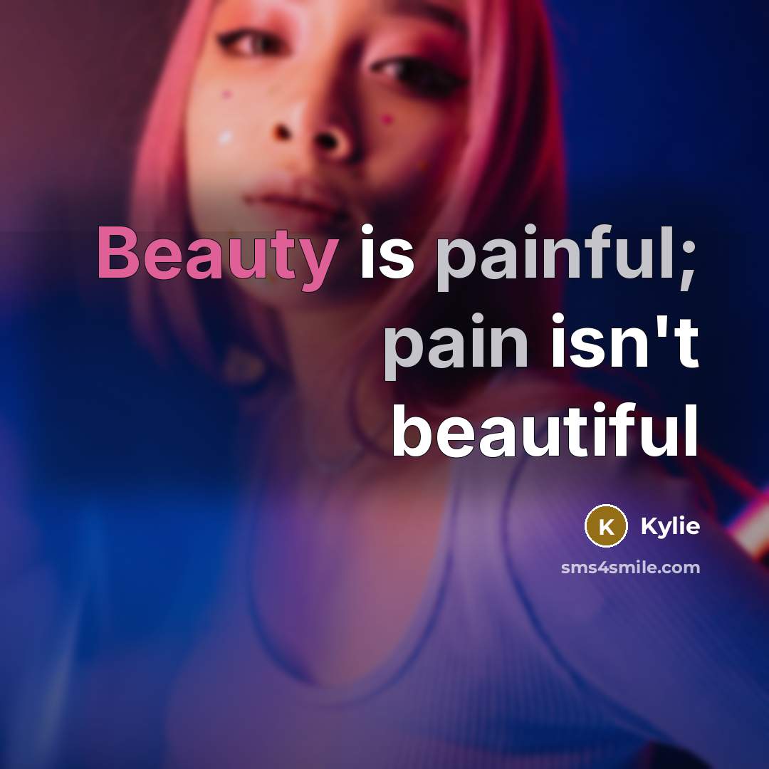 “Beauty is painful; pain isn't beautiful…” quote by Kylie