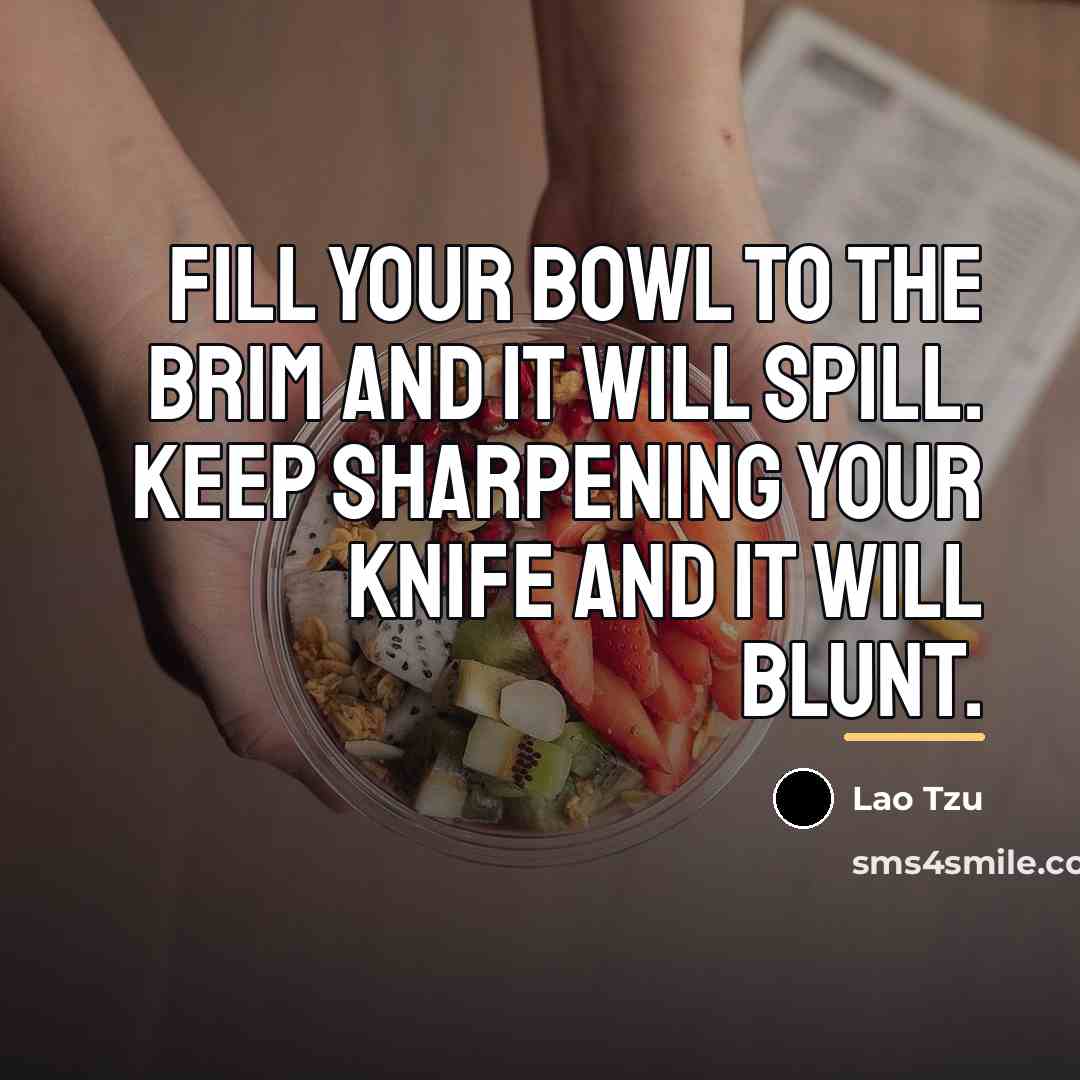 “Fill your bowl to the brim and it will spill.…” quote by Lao Tzu