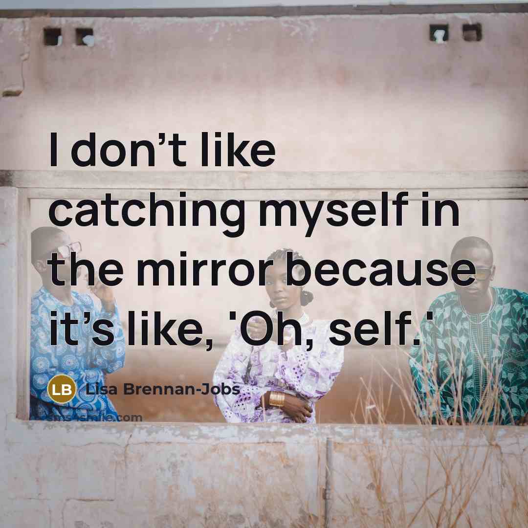 “I don't like catching myself in the mirror because it's…” quote by Lisa Brennan-Jobs