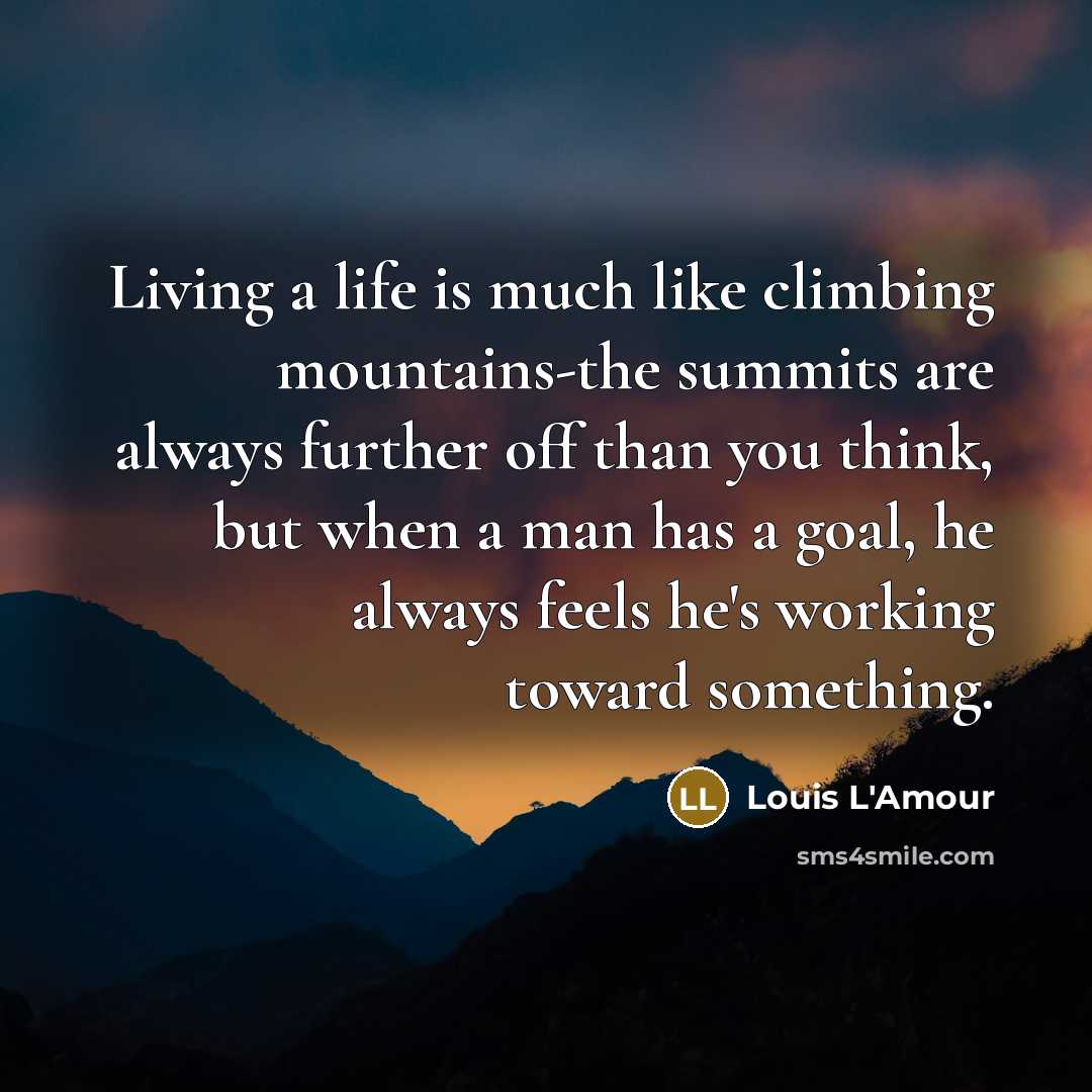 “Living a life is much like climbing mountains-the summits are…” quote by Louis L'Amour