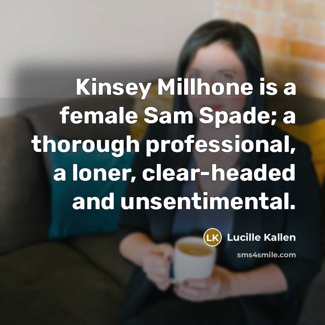 “Kinsey Millhone is a female Sam Spade; a thorough professional,…” quote by Lucille Kallen