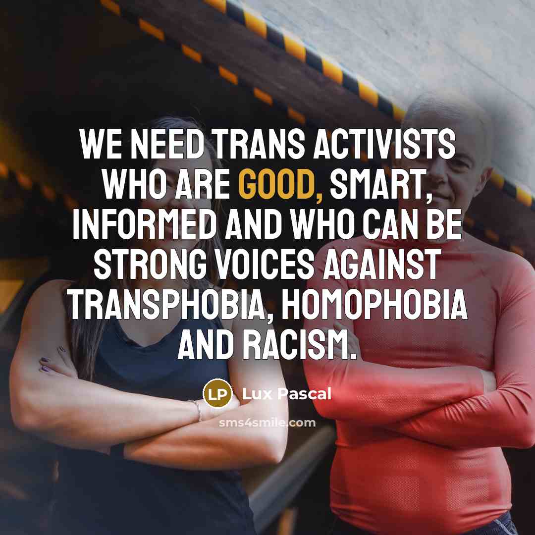 “We need trans activists who are good, smart, informed and…” quote by Lux Pascal