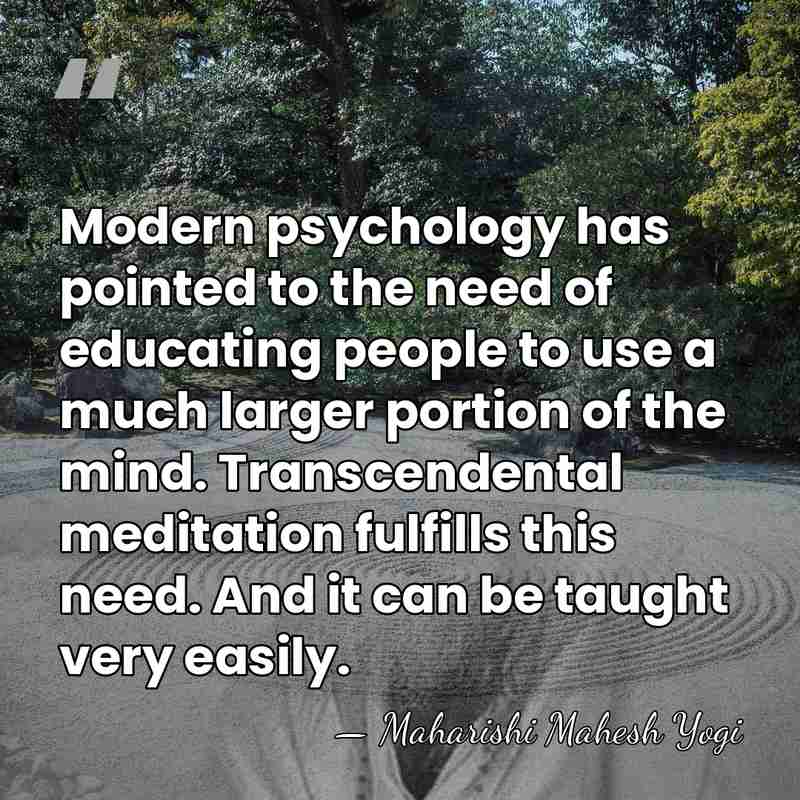 Modern psychology has pointed to the need of educating people to use&hellip; - Maharishi Mahesh Yogi