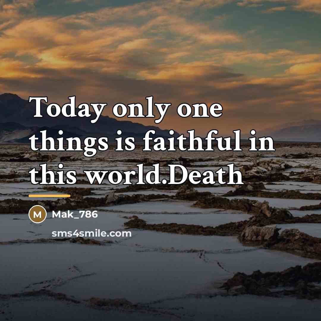 “Today only one things is faithful in this world.Death…” quote by Mak_786