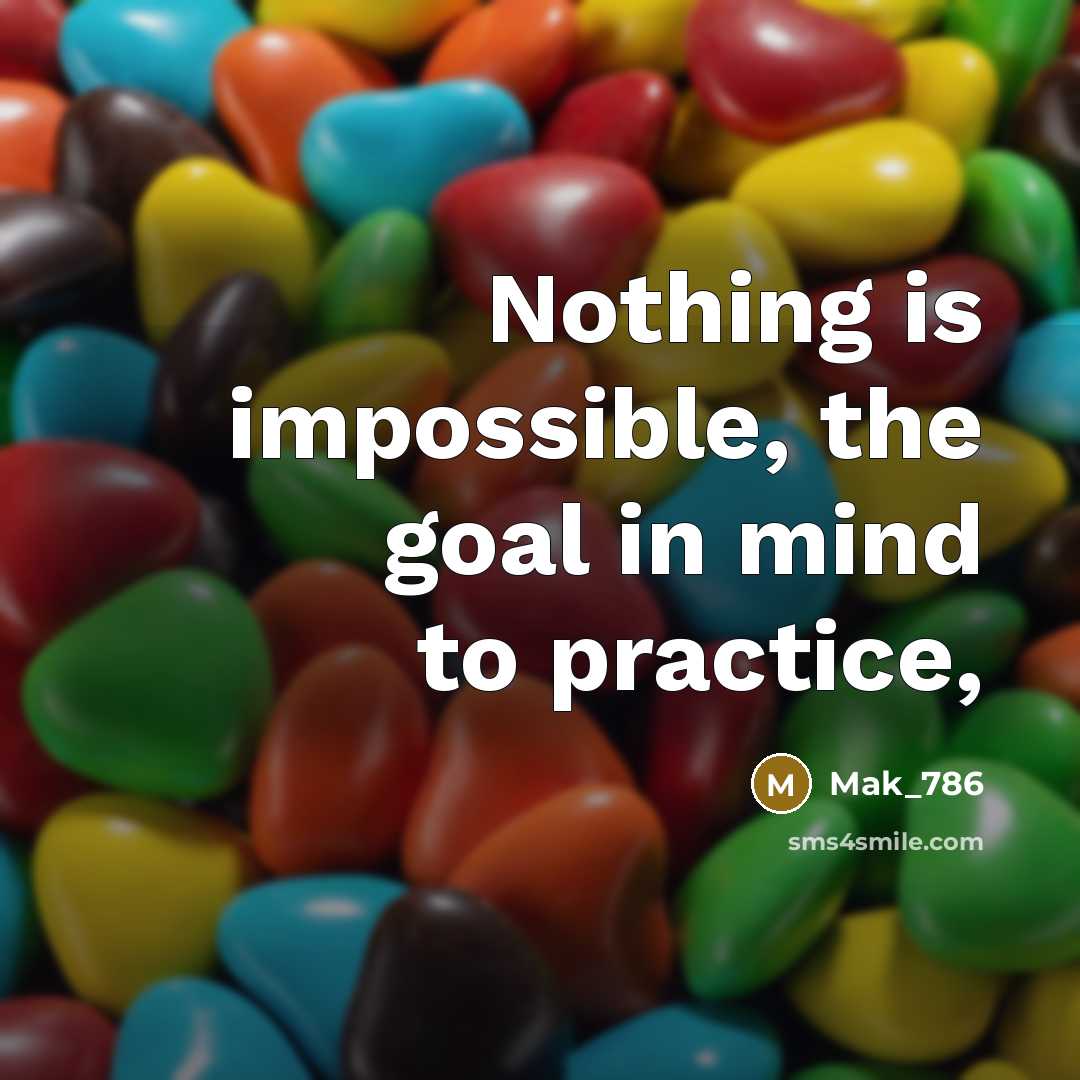 “Nothing is impossible, the goal in mind to practice,…” quote by Mak_786