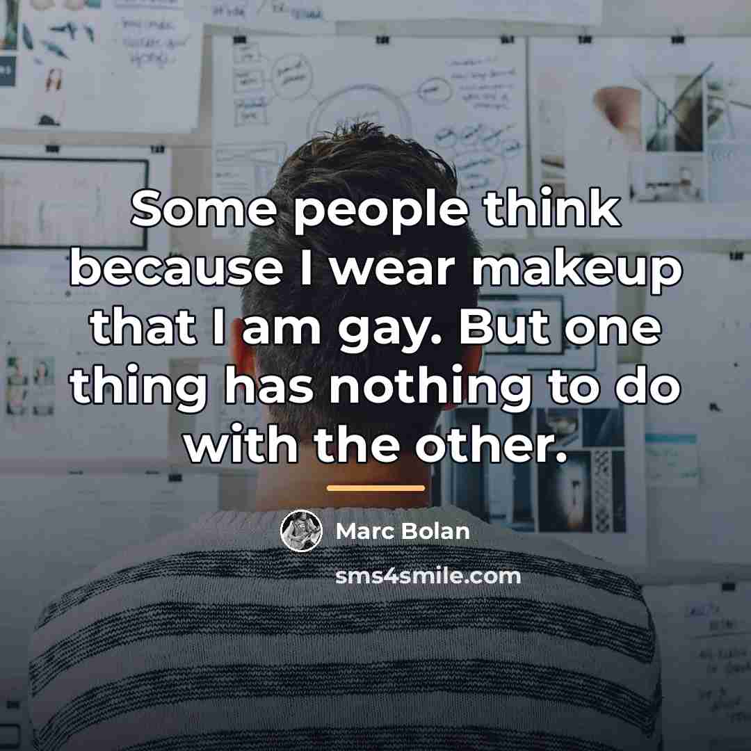 “Some people think because I wear makeup that I am…” quote by Marc Bolan