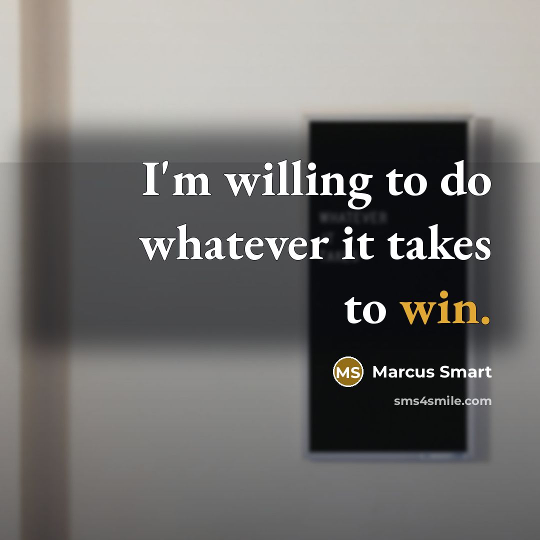“I'm willing to do whatever it takes to win.…” quote by Marcus Smart