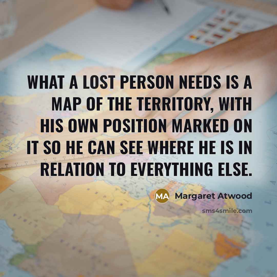 “What a lost person needs is a map of the…” quote by Margaret Atwood