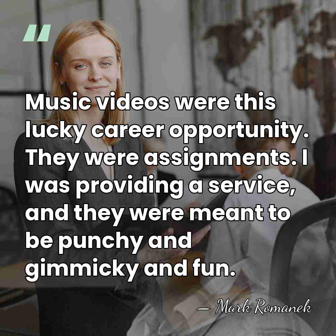 Music videos were this lucky career opportunity. They were assignments. I was&hellip; - Mark Romanek