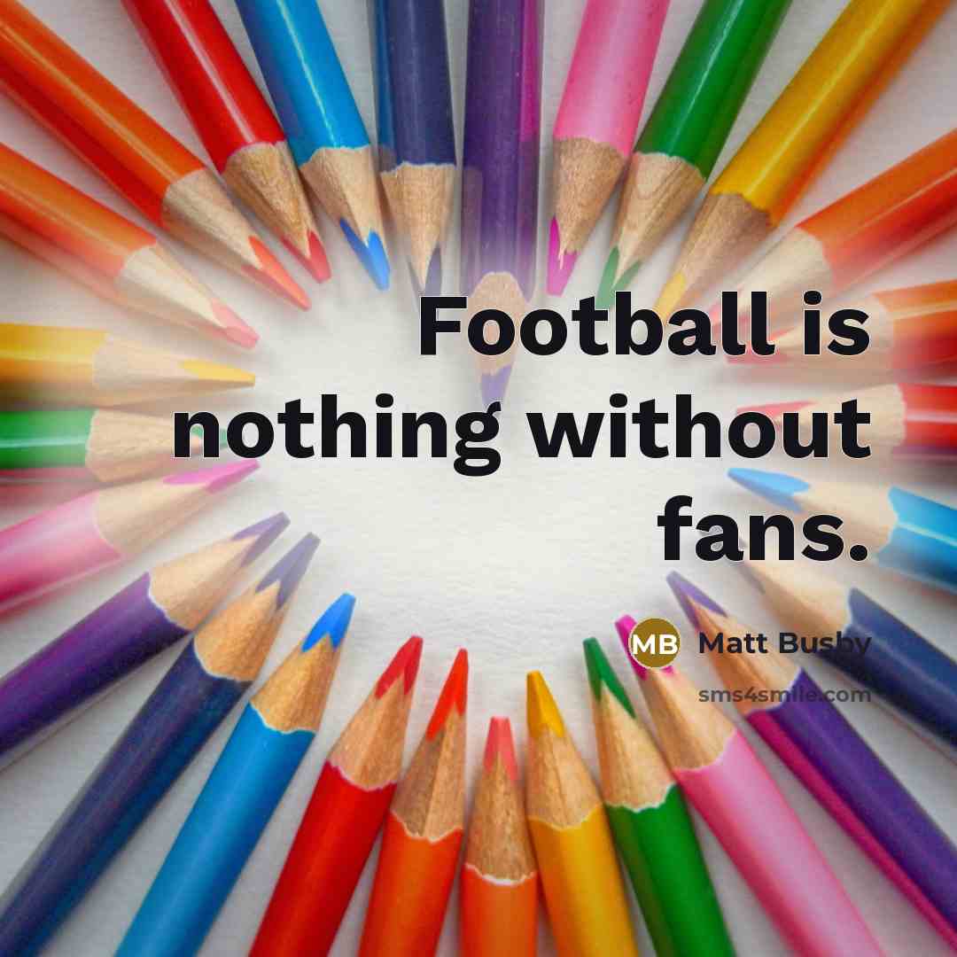 “Football is nothing without fans.…” quote by Matt Busby