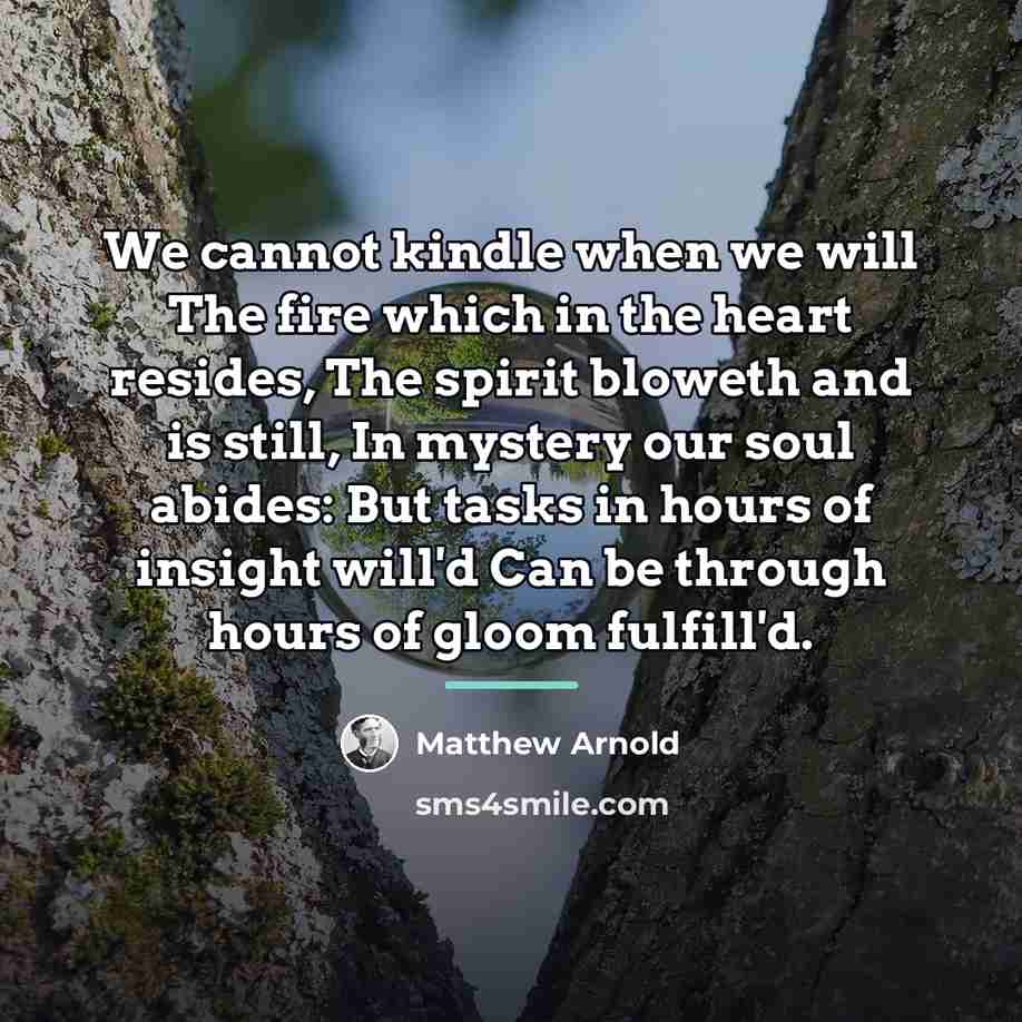 “We cannot kindle when we will The fire which in…” quote by Matthew Arnold